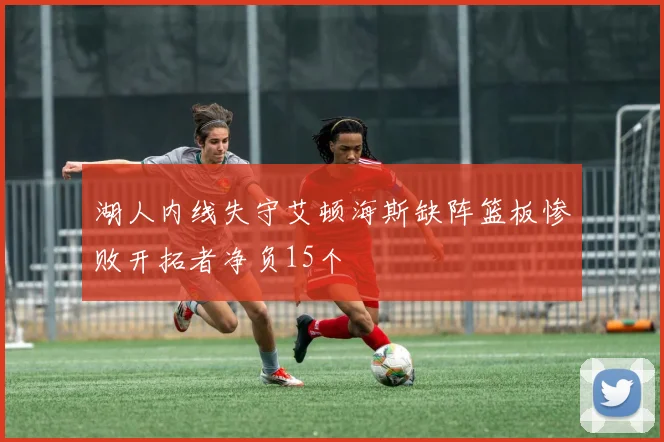 湖人内线失守艾顿海斯缺阵篮板惨败开拓者净负15个